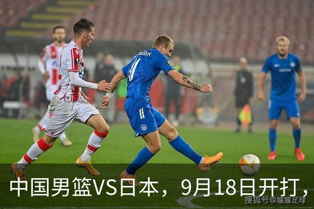 中国男篮VS日本，9月18日开打，CCTV5现场直播！一场无需动员的对决